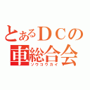 とあるＤＣの車総合会（ソウコウカイ）