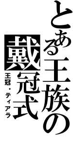 とある王族の戴冠式（王冠・ティアラ）