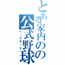 とある家内のの公式野球（ベースボール）