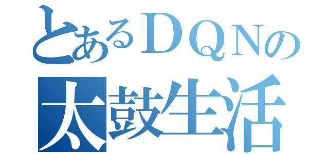 とあるＤＱＮの太鼓生活（）