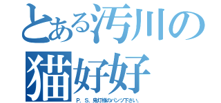 とある汚川の猫好好（Ｐ．Ｓ．鬼灯様のパンツ下さい。）