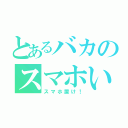 とあるバカのスマホいじり（スマホ置け！）