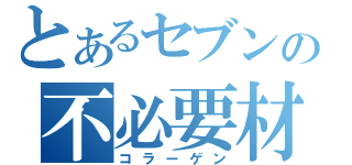 とあるセブンの不必要材（コラーゲン）