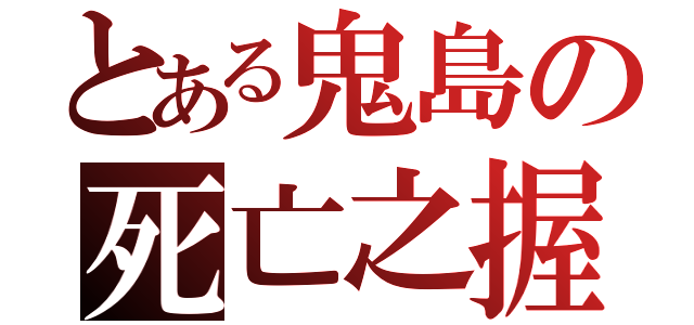 とある鬼島の死亡之握（）