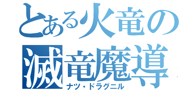 とある火竜の滅竜魔導士（ナツ・ドラグニル）