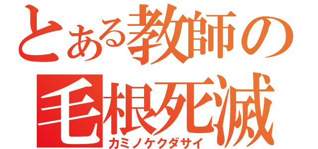 とある教師の毛根死滅（カミノケクダサイ）