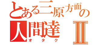 とある三原方面の人間達Ⅱ（オタク）