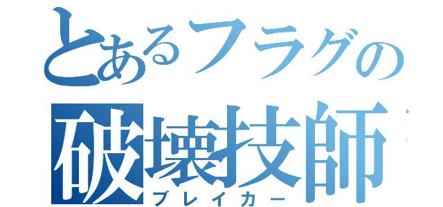 とあるフラグの破壊技師（ブレイカー）