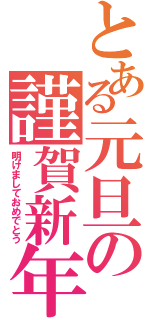 とある元旦の謹賀新年（明けましておめでとう）