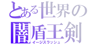 とある世界の闇盾王剣（イージスラッシュ）