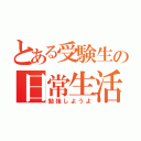 とある受験生の日常生活（勉強しようよ）