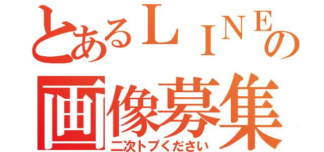 とあるＬＩＮＥの画像募集（二次トプください）