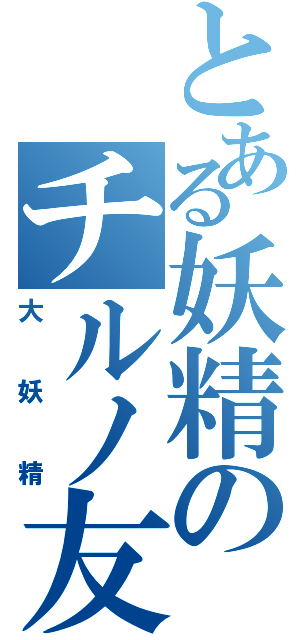 とある妖精のチルノ友（大妖精）