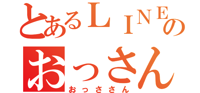 とあるＬＩＮＥのおっさん（おっささん）