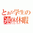 とある学生の連休休暇（ハッピーサマー）