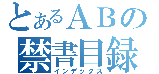 とあるＡＢの禁書目録（インデックス）