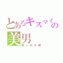 とあるキスマイの美男（藤ヶ谷太輔）