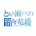 とある瀬戸の留年危機（インデックス）