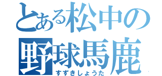 とある松中の野球馬鹿（すずきしょうた）