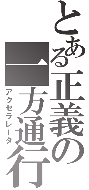 とある正義の一方通行（アクセラレータ）