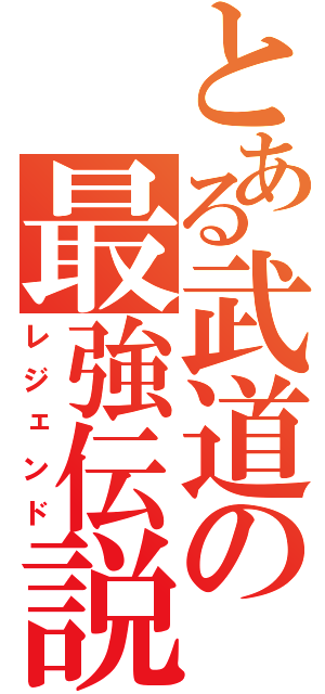 とある武道の最強伝説（レジェンド）