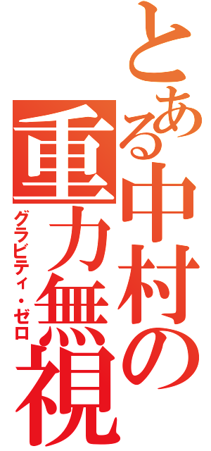 とある中村の重力無視（グラビティ・ゼロ）