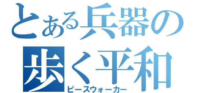 とある兵器の歩く平和（ピースウォーカー）