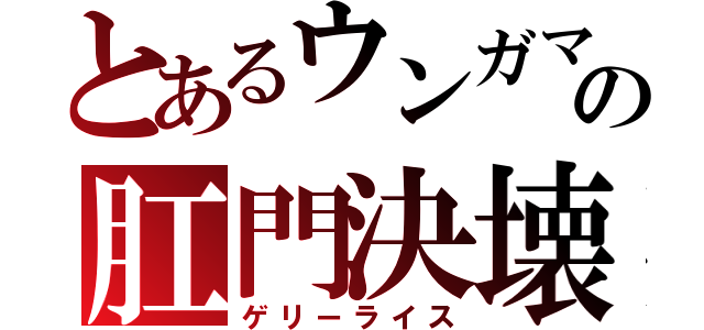 とあるウンガマの肛門決壊（ゲリーライス）