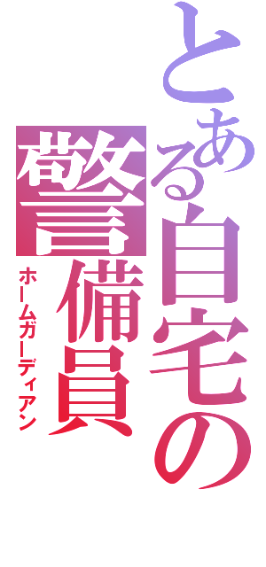 とある自宅の警備員（ホームガーディアン）