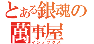 とある銀魂の萬事屋（インデックス）