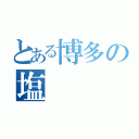 とある博多の塩（）