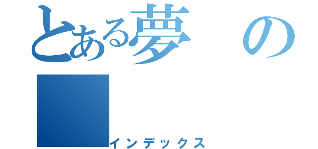 とある夢の（インデックス）