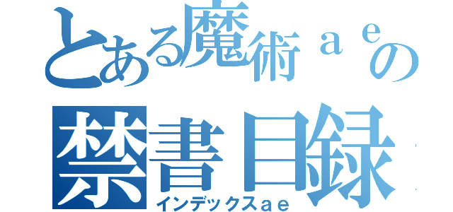 とある魔術ａｅの禁書目録ａｅ（インデックスａｅ）