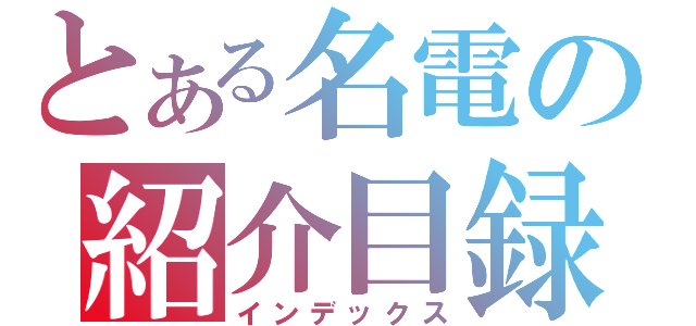 とある名電の紹介目録（インデックス）