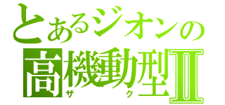 とあるジオンの高機動型Ⅱ（ザク）