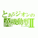 とあるジオンの高機動型Ⅱ（ザク）