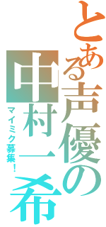 とある声優の中村一希（マイミク募集！）