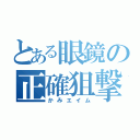 とある眼鏡の正確狙撃（かみエイム）