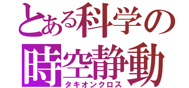 とある科学の時空静動（タキオンクロス）