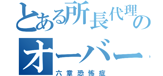 とある所長代理のオーバーブロット（六章恐怖症）