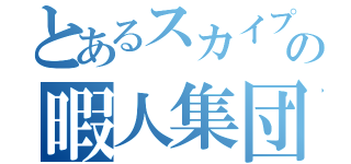 とあるスカイプの暇人集団（）