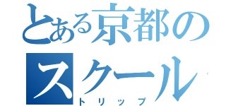 とある京都のスクール（トリップ）