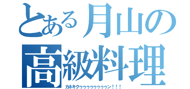 とある月山の高級料理（カネキクゥゥゥゥゥゥゥゥン！！！）