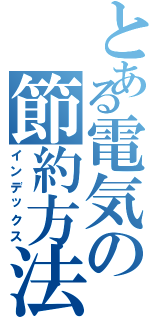 とある電気の節約方法（インデックス）