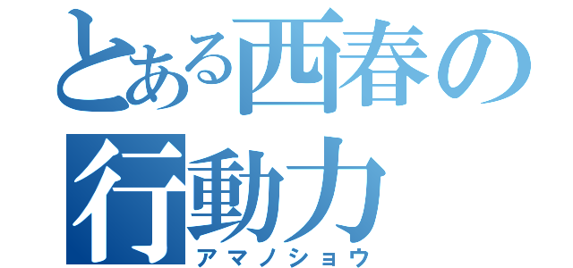 とある西春の行動力（アマノショウ）