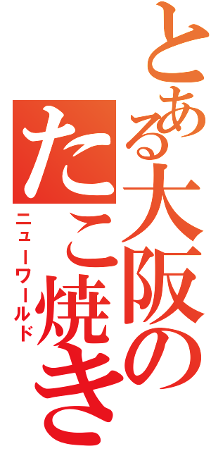 とある大阪のたこ焼きⅡ（ニューワールド）