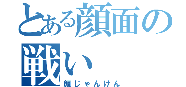 とある顔面の戦い（顔じゃんけん）