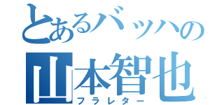 とあるバッハの山本智也（フラレター）