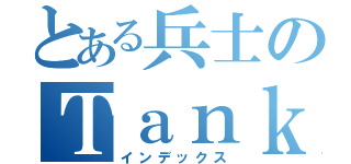 とある兵士のＴａｎｋＧａｍｅ（インデックス）