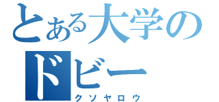 とある大学のドビー（クソヤロウ）